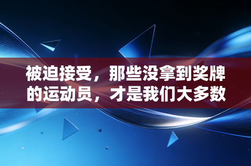 被迫接受，那些没拿到奖牌的运动员，才是我们大多数人的青春镜像