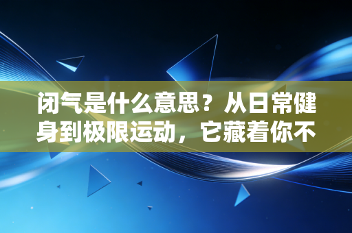 闭气是什么意思？从日常健身到极限运动，它藏着你不知道的身体潜能密码