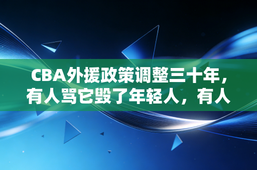 CBA外援政策调整三十年，有人骂它毁了年轻人，有人说它救了联赛，我们到底需要什么样的外援？