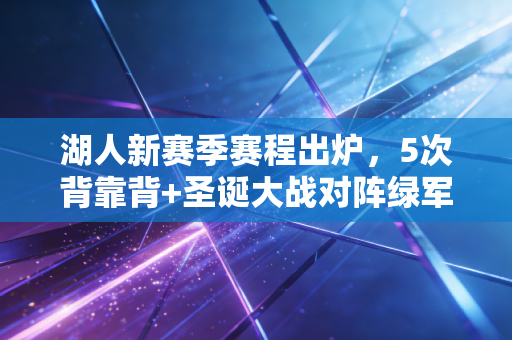 湖人新赛季赛程出炉,5次背靠背+圣诞大战对阵绿军,老詹冲4万分+总冠军的难度有多大? 湖人新赛季赛程出炉,5次背靠背+圣诞大战对阵绿军,老詹冲4万分+总冠军的难度有多大?
