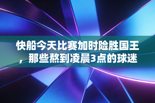 快船今天比赛加时险胜国王，那些熬到凌晨3点的球迷，才懂这队的反矫情哲学