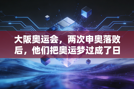 大阪奥运会，两次申奥落败后，他们把奥运梦过成了日常