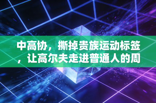 中高协，撕掉贵族运动标签，让高尔夫走进普通人的周末清单