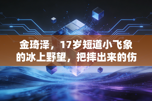 金琦泽，17岁短道小飞象的冰上野望，把摔出来的伤疤拼成领奖台的光