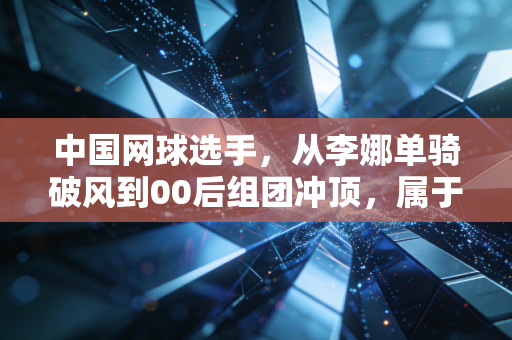 中国网球选手,从李娜单骑破风到00后组团冲顶,属于我们的黄金时代真的来了 中国网球选手,从李娜单骑破风到00后组团冲顶,属于我们的黄金时代真的来了