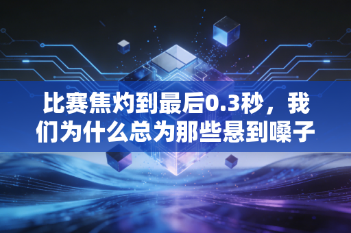 比赛焦灼到最后0.3秒,我们为什么总为那些悬到嗓子眼的瞬间热泪盈眶? 比赛焦灼到最后0.3秒,我们为什么总为那些悬到嗓子眼的瞬间热泪盈眶?