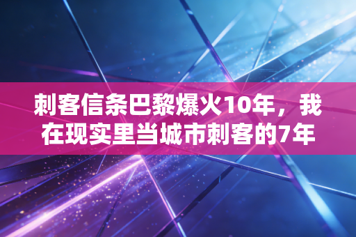 刺客信条巴黎爆火10年，我在现实里当城市刺客的7年跑酷人生
