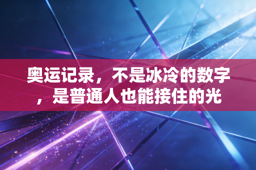奥运记录，不是冰冷的数字，是普通人也能接住的光