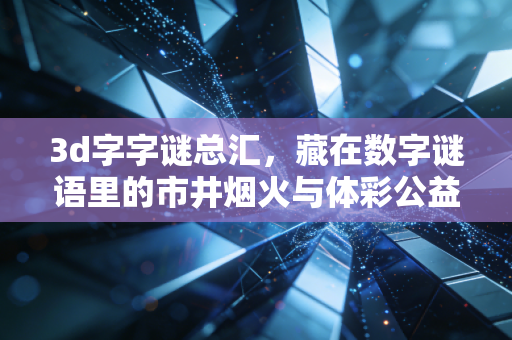 3d字字谜总汇，藏在数字谜语里的市井烟火与体彩公益底色