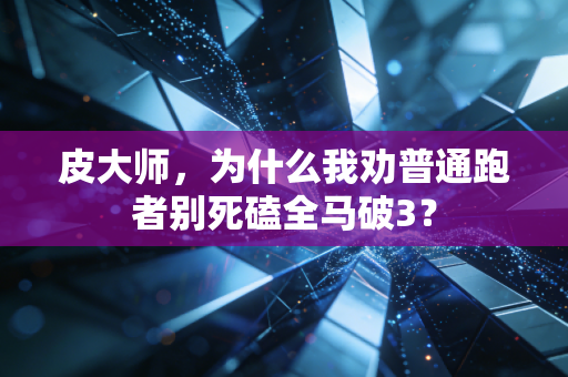 皮大师，为什么我劝普通跑者别死磕全马破3？