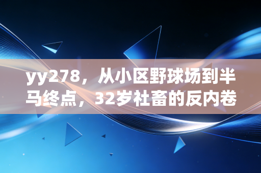 yy278，从小区野球场到半马终点，32岁社畜的反内卷运动救赎之路