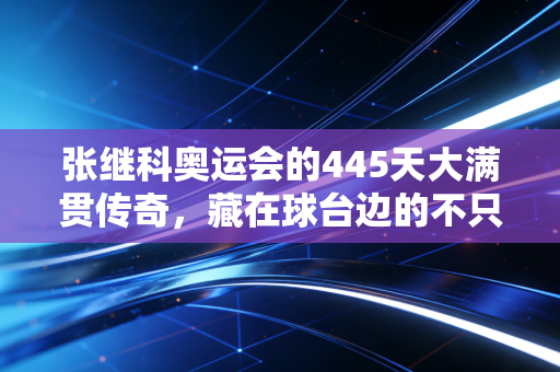 张继科奥运会的445天大满贯传奇，藏在球台边的不只是金牌，是一代人的热血青春