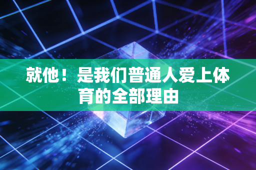 就他！是我们普通人爱上体育的全部理由