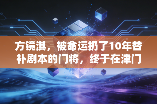 方镜淇,被命运扔了10年替补剧本的门将,终于在津门虎扑出了属于自己的光 方镜淇,被命运扔了10年替补剧本的门将,终于在津门虎扑出了属于自己的光