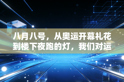 八月八号,从奥运开幕礼花到楼下夜跑的灯,我们对运动的热爱从来没变 八月八号,从奥运开幕礼花到楼下夜跑的灯,我们对运动的热爱从来没变