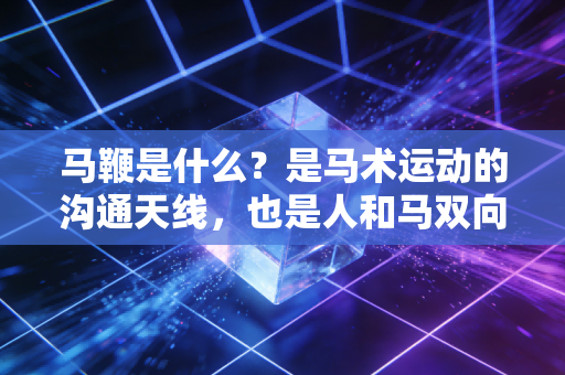 马鞭是什么?是马术运动的沟通天线,也是人和马双向奔赴的小见证 马鞭是什么?是马术运动的沟通天线,也是人和马双向奔赴的小见证