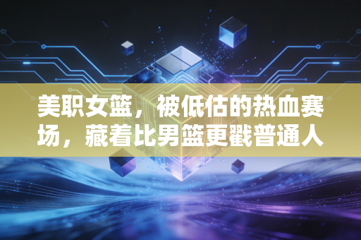 美职女篮，被低估的热血赛场，藏着比男篮更戳普通人的成长故事