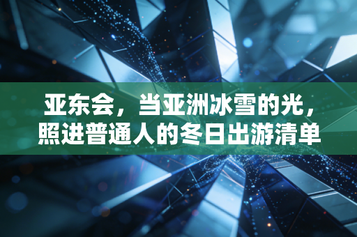 亚东会,当亚洲冰雪的光,照进普通人的冬日出游清单 亚东会,当亚洲冰雪的光,照进普通人的冬日出游清单
