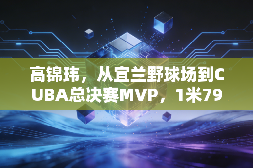 高锦玮，从宜兰野球场到CUBA总决赛MVP，1米79的小钢炮打破了所有篮球偏见