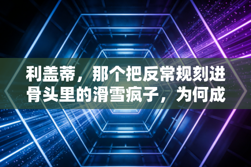 利盖蒂，那个把反常规刻进骨头里的滑雪疯子，为何成了雪圈年轻人的精神图腾？