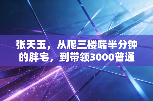 张天玉,从爬三楼喘半分钟的胖宅,到带领3000普通人跑过人生低谷的跑团团长 张天玉,从爬三楼喘半分钟的胖宅,到带领3000普通人跑过人生低谷的跑团团长