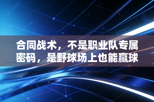 合同战术，不是职业队专属密码，是野球场上也能赢球的人情练达