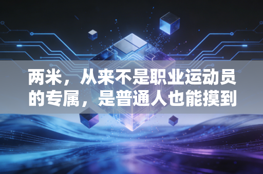 两米，从来不是职业运动员的专属，是普通人也能摸到的运动高光