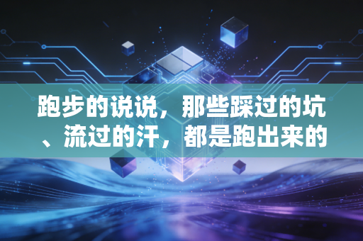 跑步的说说,那些踩过的坑、流过的汗,都是跑出来的生活解药 跑步的说说,那些踩过的坑、流过的汗,都是跑出来的生活解药