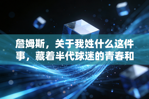 詹姆斯，关于我姓什么这件事，藏着半代球迷的青春和阿克伦的风