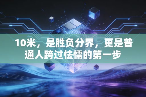 10米，是胜负分界，更是普通人跨过怯懦的第一步