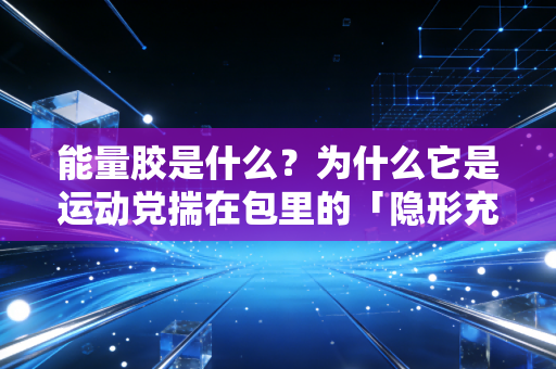 能量胶是什么?为什么它是运动党揣在包里的「隐形充电宝」? 能量胶是什么?为什么它是运动党揣在包里的「隐形充电宝」?