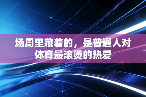 场周里藏着的，是普通人对体育最滚烫的热爱