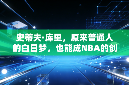 史蒂夫·库里，原来普通人的白日梦，也能成NBA的创世神话