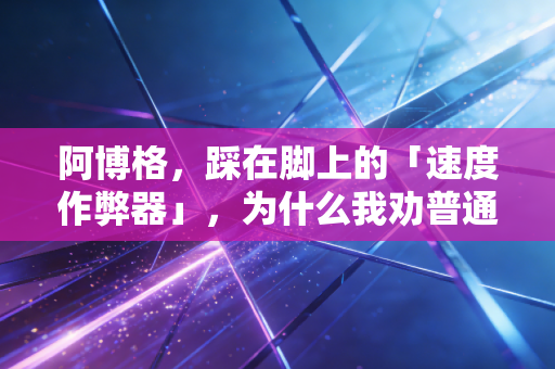 阿博格，踩在脚上的「速度作弊器」，为什么我劝普通跑者别盲目冲？