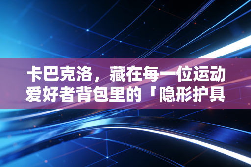 卡巴克洛，藏在每一位运动爱好者背包里的「隐形护具」