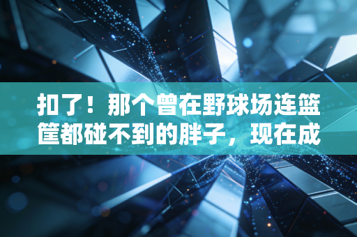 扣了!那个曾在野球场连篮筐都碰不到的胖子,现在成了小区扣篮王 扣了!那个曾在野球场连篮筐都碰不到的胖子,现在成了小区扣篮王