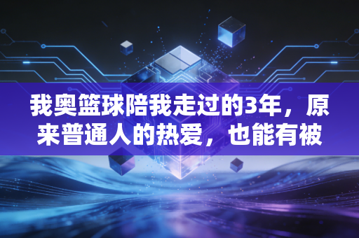 我奥篮球陪我走过的3年,原来普通人的热爱,也能有被记录的职业级仪式感 我奥篮球陪我走过的3年,原来普通人的热爱,也能有被记录的职业级仪式感