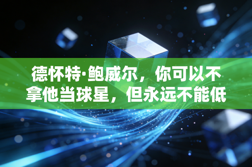 德怀特·鲍威尔，你可以不拿他当球星，但永远不能低估他的队魂属性