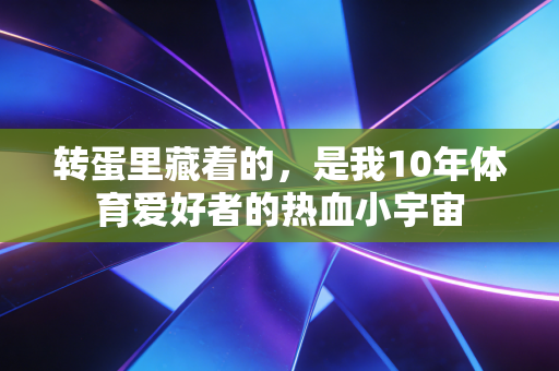 转蛋里藏着的,是我10年体育爱好者的热血小宇宙 转蛋里藏着的,是我10年体育爱好者的热血小宇宙