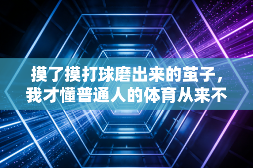 摸了摸打球磨出来的茧子，我才懂普通人的体育从来不是赢