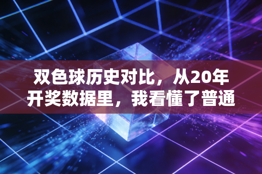 双色球历史对比，从20年开奖数据里，我看懂了普通人买彩的3个扎心真相