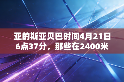 亚的斯亚贝巴时间4月21日6点37分，那些在2400米高原上踩碎朝霞的跑步者