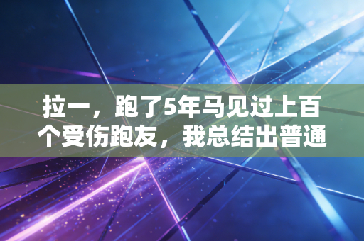 拉一，跑了5年马见过上百个受伤跑友，我总结出普通人无伤跑的核心逻辑