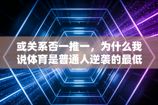 或关系否一推一，为什么我说体育是普通人逆袭的最低成本试错路