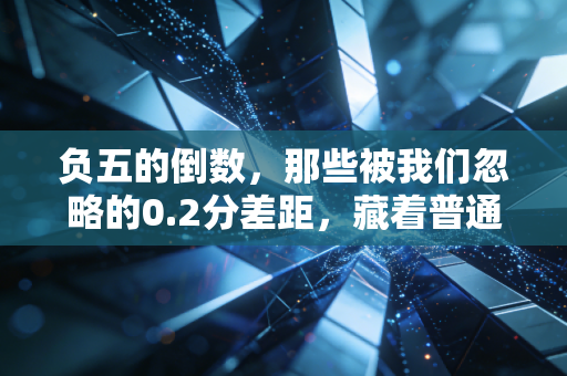 负五的倒数,那些被我们忽略的0.2分差距,藏着普通人体育生涯的全部真相 负五的倒数,那些被我们忽略的0.2分差距,藏着普通人体育生涯的全部真相