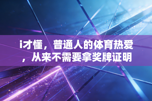 i才懂，普通人的体育热爱，从来不需要拿奖牌证明