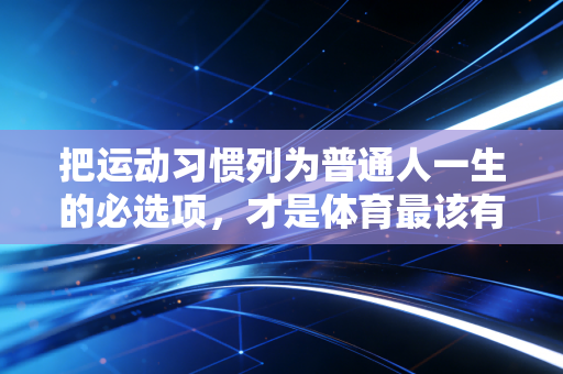 把运动习惯列为普通人一生的必选项，才是体育最该有的价值