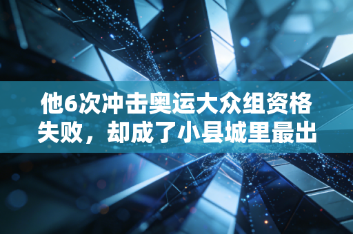 他6次冲击奥运大众组资格失败，却成了小县城里最出圈的平民跑神