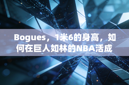 Bogues,1米6的身高,如何在巨人如林的NBA活成了几代人的信仰 Bogues,1米6的身高,如何在巨人如林的NBA活成了几代人的信仰
