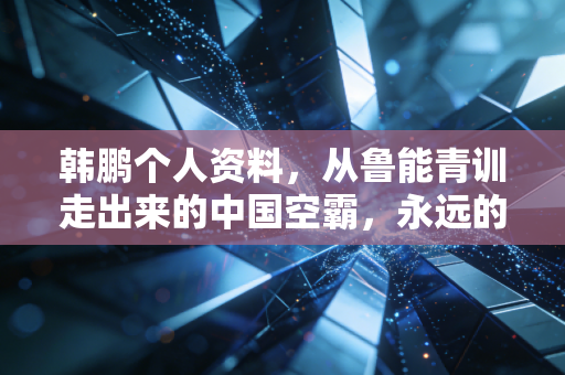 韩鹏个人资料,从鲁能青训走出来的中国空霸,永远的橙衣9号守护者 韩鹏个人资料,从鲁能青训走出来的中国空霸,永远的橙衣9号守护者